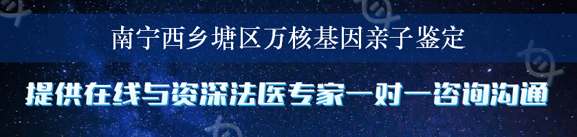 南宁西乡塘区万核基因亲子鉴定